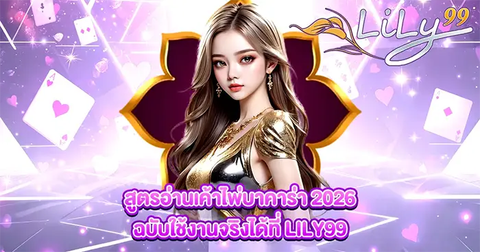สูตรอ่านเค้าไพ่บาคาร่า 2026 ฉบับใช้งานจริงได้ที่ LILY99