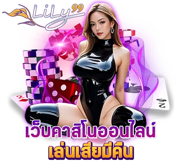 LILY99 เว็บคาสิโนออนไลน์เว็บตรง บาคาร่า รูเล็ต เสือมังกร