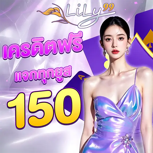 LILY99 โปรโมชั่นเครดิตฟรี 150 สำหรับสมาชิกใหม่ สล็อตเว็บตรง